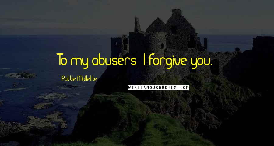Pattie Mallette Quotes: To my abusers: I forgive you.