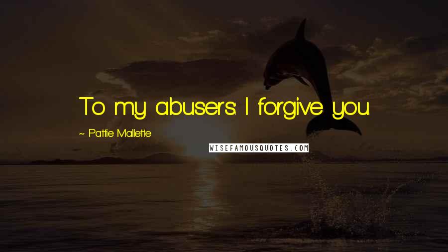 Pattie Mallette Quotes: To my abusers: I forgive you.