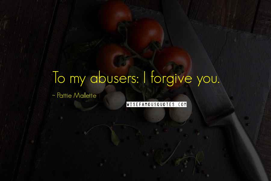 Pattie Mallette Quotes: To my abusers: I forgive you.