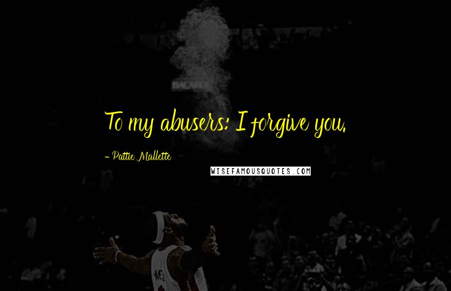 Pattie Mallette Quotes: To my abusers: I forgive you.