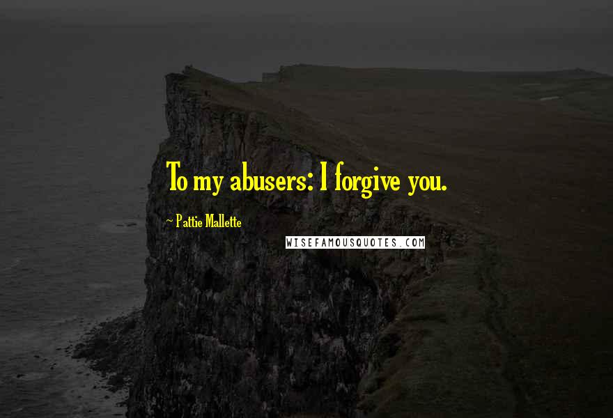Pattie Mallette Quotes: To my abusers: I forgive you.