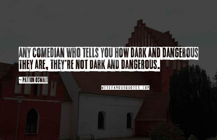 Patton Oswalt Quotes: Any comedian who tells you how dark and dangerous they are, they're not dark and dangerous.