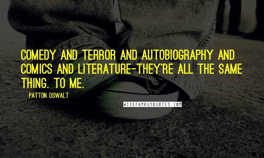 Patton Oswalt Quotes: Comedy and terror and autobiography and comics and literature-they're all the same thing. To me.