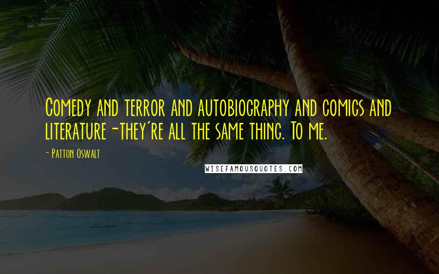 Patton Oswalt Quotes: Comedy and terror and autobiography and comics and literature-they're all the same thing. To me.