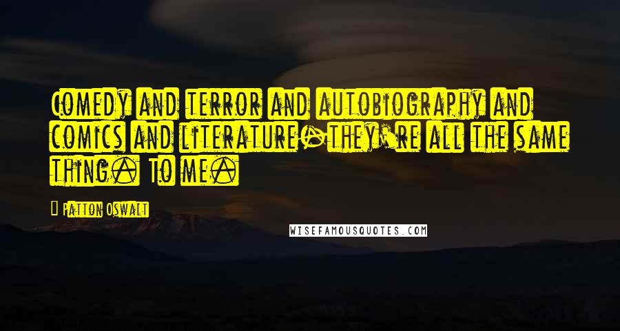 Patton Oswalt Quotes: Comedy and terror and autobiography and comics and literature-they're all the same thing. To me.