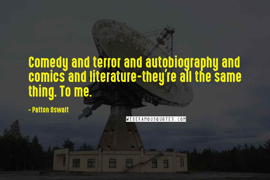 Patton Oswalt Quotes: Comedy and terror and autobiography and comics and literature-they're all the same thing. To me.