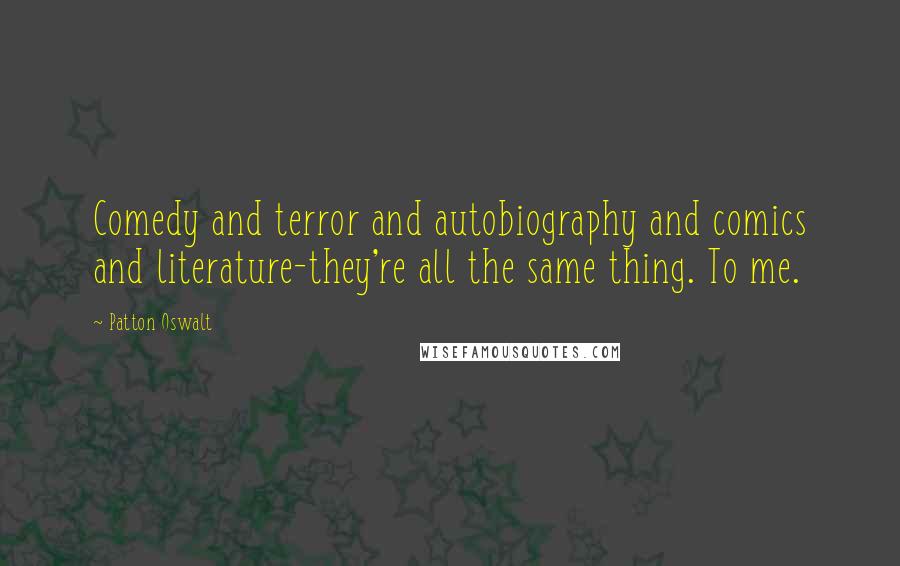 Patton Oswalt Quotes: Comedy and terror and autobiography and comics and literature-they're all the same thing. To me.