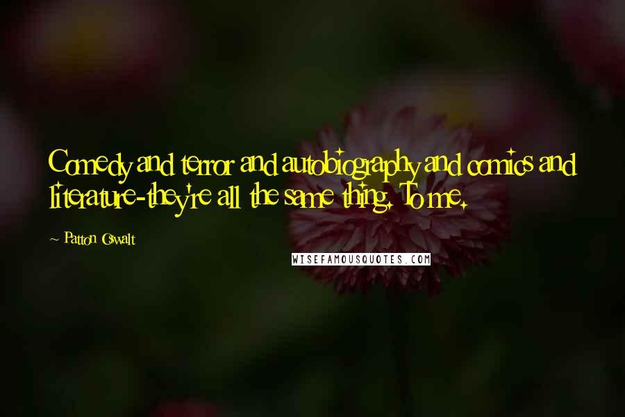 Patton Oswalt Quotes: Comedy and terror and autobiography and comics and literature-they're all the same thing. To me.