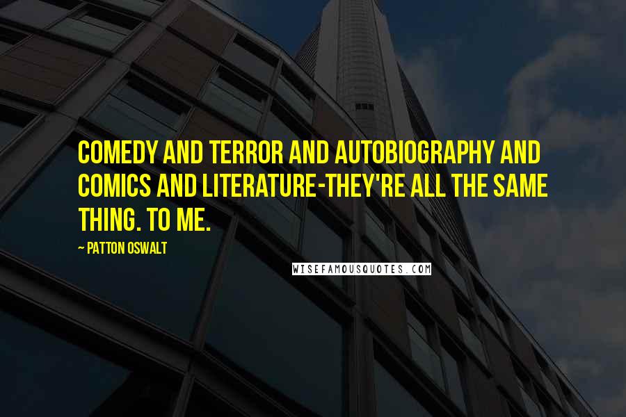 Patton Oswalt Quotes: Comedy and terror and autobiography and comics and literature-they're all the same thing. To me.