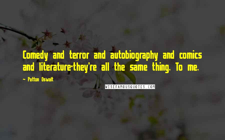 Patton Oswalt Quotes: Comedy and terror and autobiography and comics and literature-they're all the same thing. To me.