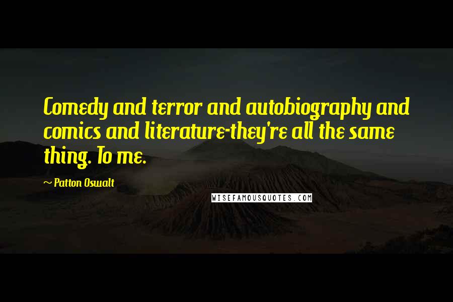 Patton Oswalt Quotes: Comedy and terror and autobiography and comics and literature-they're all the same thing. To me.