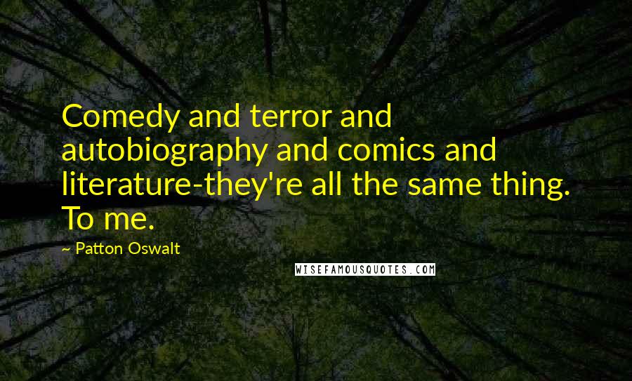 Patton Oswalt Quotes: Comedy and terror and autobiography and comics and literature-they're all the same thing. To me.