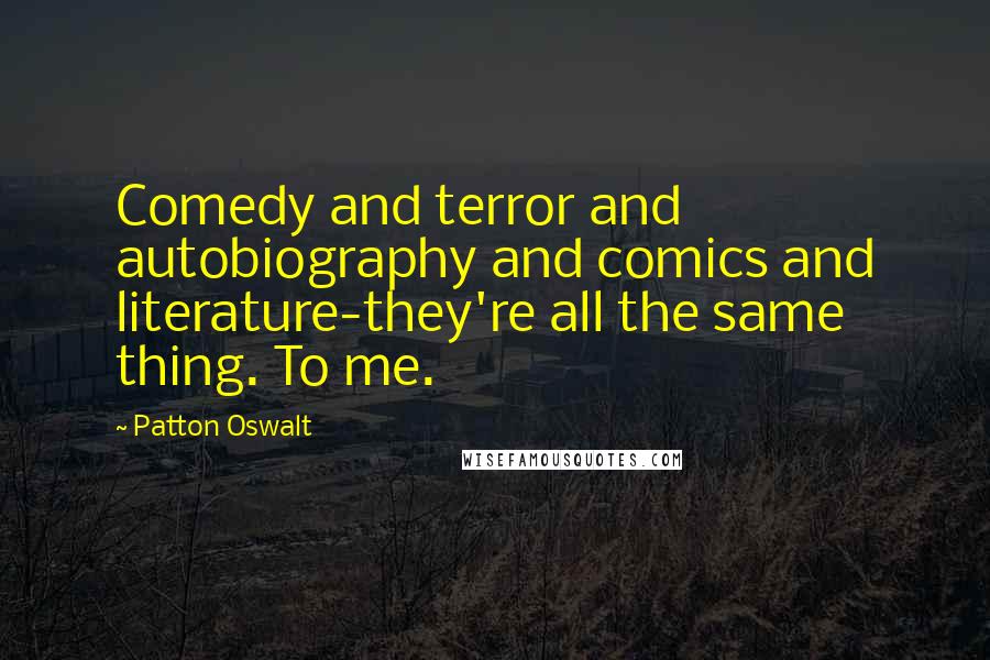 Patton Oswalt Quotes: Comedy and terror and autobiography and comics and literature-they're all the same thing. To me.