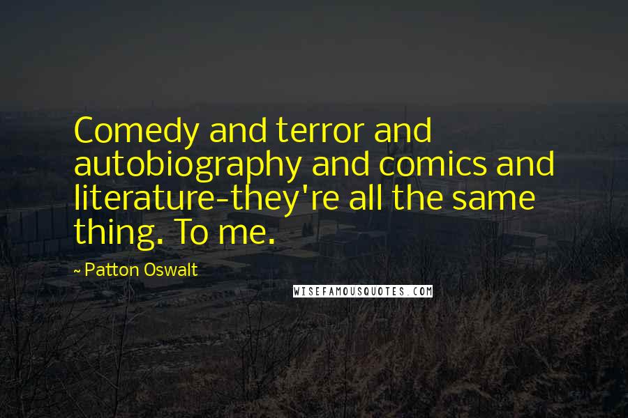 Patton Oswalt Quotes: Comedy and terror and autobiography and comics and literature-they're all the same thing. To me.