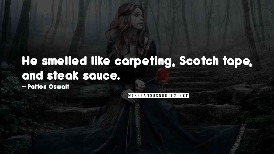 Patton Oswalt Quotes: He smelled like carpeting, Scotch tape, and steak sauce.