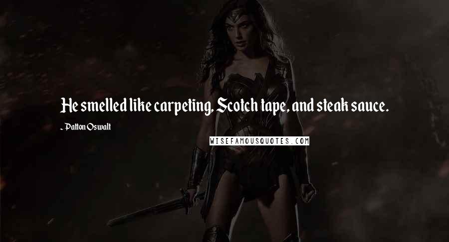 Patton Oswalt Quotes: He smelled like carpeting, Scotch tape, and steak sauce.