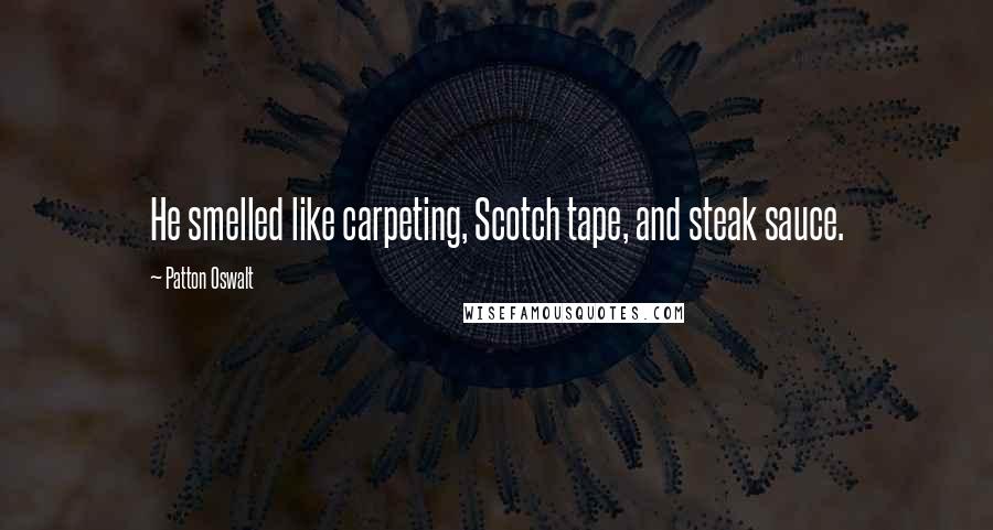 Patton Oswalt Quotes: He smelled like carpeting, Scotch tape, and steak sauce.