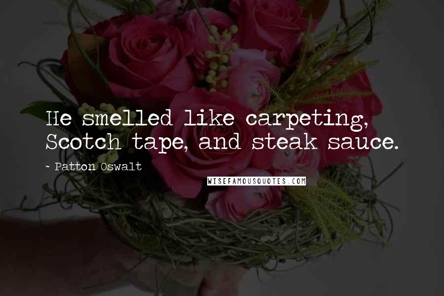 Patton Oswalt Quotes: He smelled like carpeting, Scotch tape, and steak sauce.