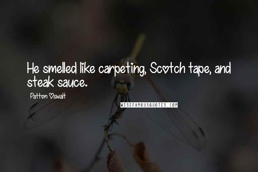 Patton Oswalt Quotes: He smelled like carpeting, Scotch tape, and steak sauce.