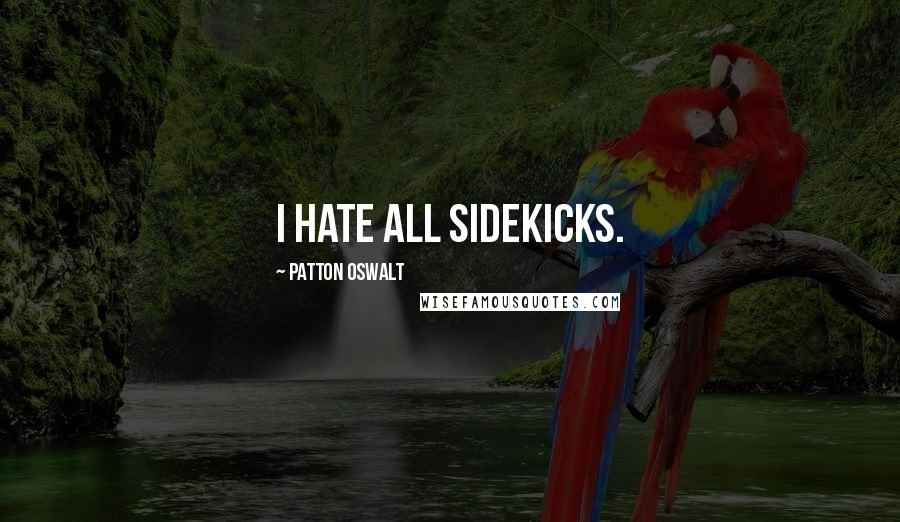 Patton Oswalt Quotes: I hate all sidekicks.