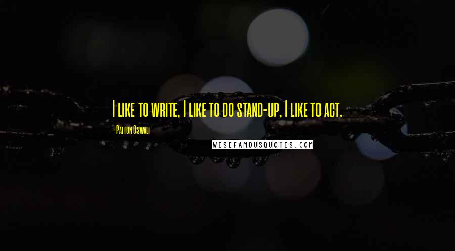 Patton Oswalt Quotes: I like to write, I like to do stand-up, I like to act.