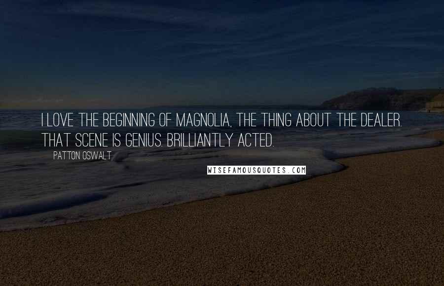 Patton Oswalt Quotes: I love the beginning of Magnolia, the thing about the dealer. That scene is genius. Brilliantly acted.