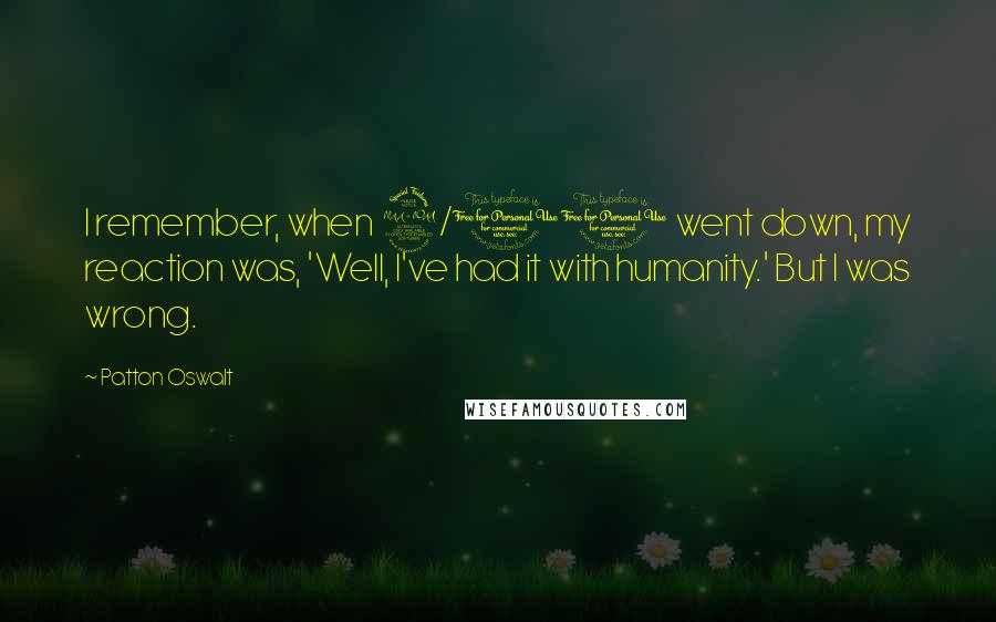 Patton Oswalt Quotes: I remember, when 9/11 went down, my reaction was, 'Well, I've had it with humanity.' But I was wrong.