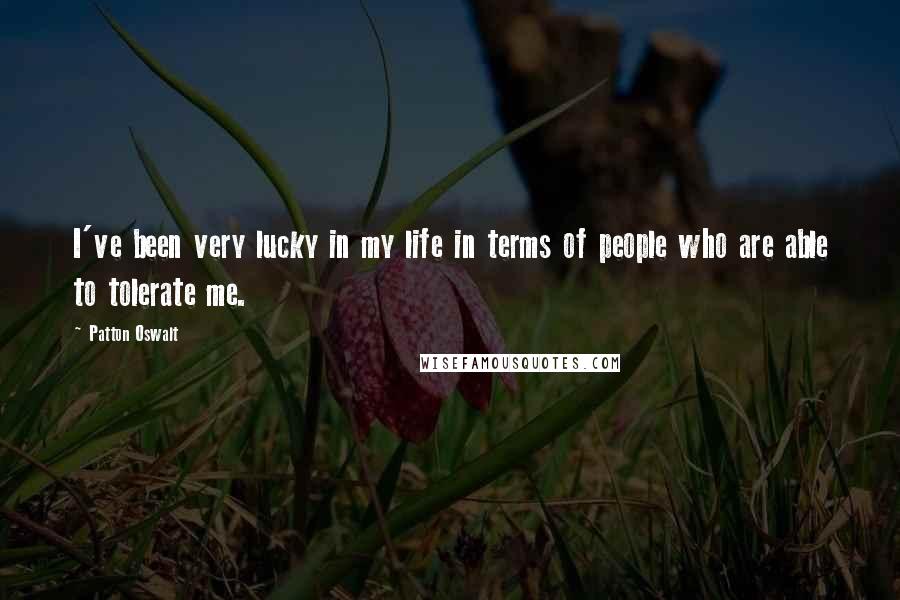 Patton Oswalt Quotes: I've been very lucky in my life in terms of people who are able to tolerate me.