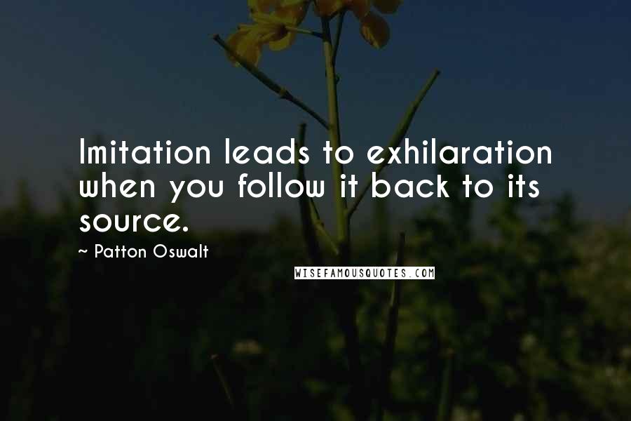 Patton Oswalt Quotes: Imitation leads to exhilaration when you follow it back to its source.