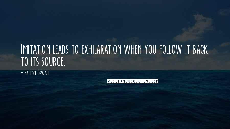 Patton Oswalt Quotes: Imitation leads to exhilaration when you follow it back to its source.