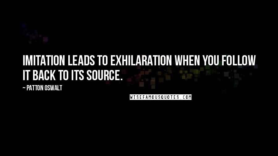 Patton Oswalt Quotes: Imitation leads to exhilaration when you follow it back to its source.