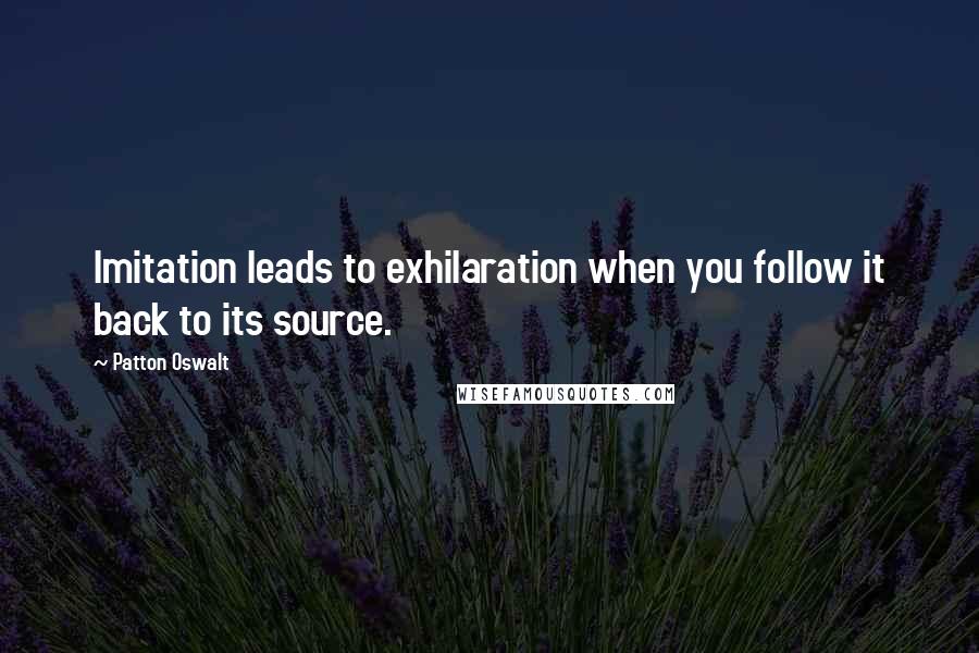 Patton Oswalt Quotes: Imitation leads to exhilaration when you follow it back to its source.