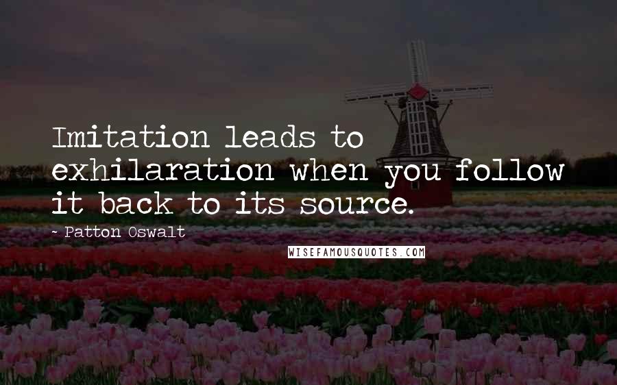 Patton Oswalt Quotes: Imitation leads to exhilaration when you follow it back to its source.