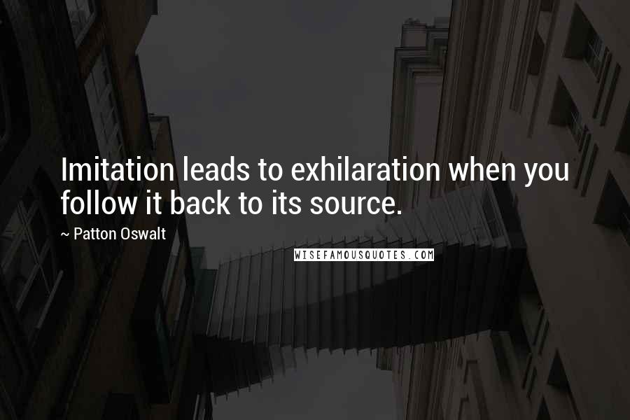 Patton Oswalt Quotes: Imitation leads to exhilaration when you follow it back to its source.