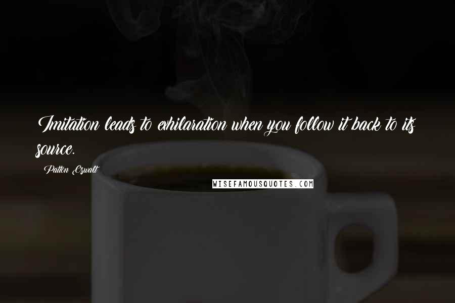 Patton Oswalt Quotes: Imitation leads to exhilaration when you follow it back to its source.