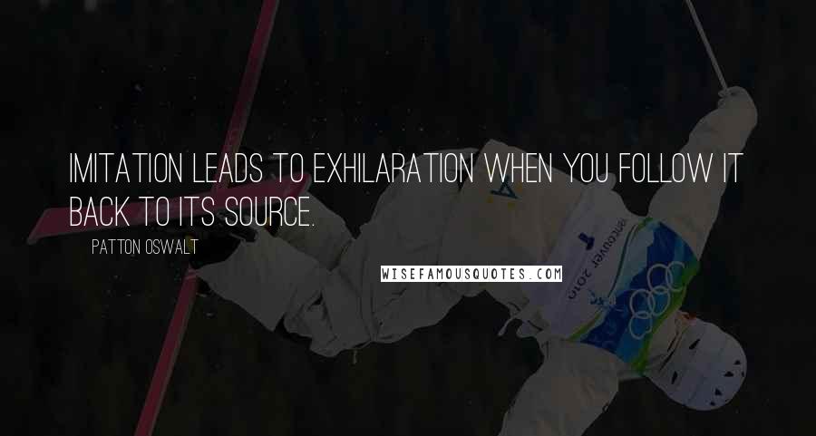 Patton Oswalt Quotes: Imitation leads to exhilaration when you follow it back to its source.