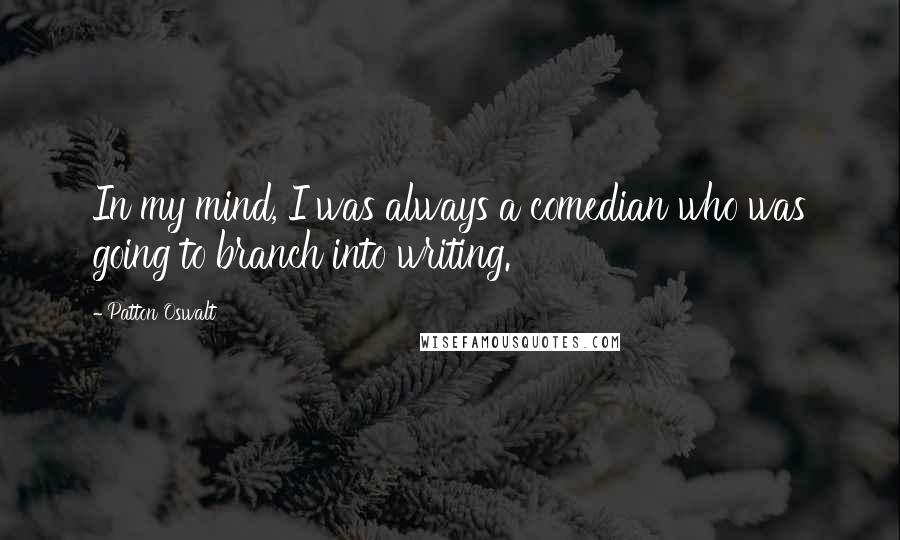 Patton Oswalt Quotes: In my mind, I was always a comedian who was going to branch into writing.