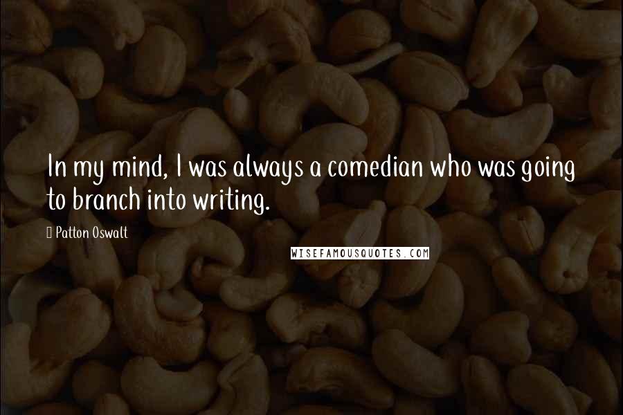 Patton Oswalt Quotes: In my mind, I was always a comedian who was going to branch into writing.