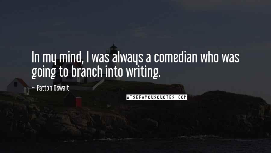 Patton Oswalt Quotes: In my mind, I was always a comedian who was going to branch into writing.