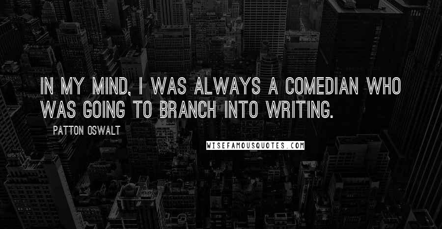 Patton Oswalt Quotes: In my mind, I was always a comedian who was going to branch into writing.