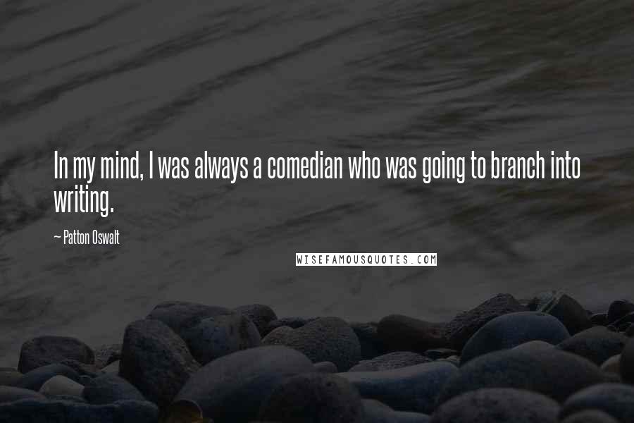 Patton Oswalt Quotes: In my mind, I was always a comedian who was going to branch into writing.