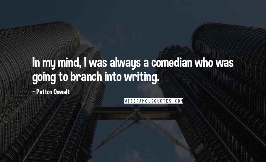 Patton Oswalt Quotes: In my mind, I was always a comedian who was going to branch into writing.