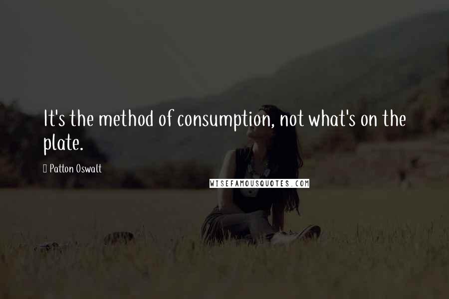 Patton Oswalt Quotes: It's the method of consumption, not what's on the plate.