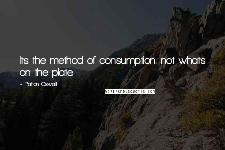 Patton Oswalt Quotes: It's the method of consumption, not what's on the plate.