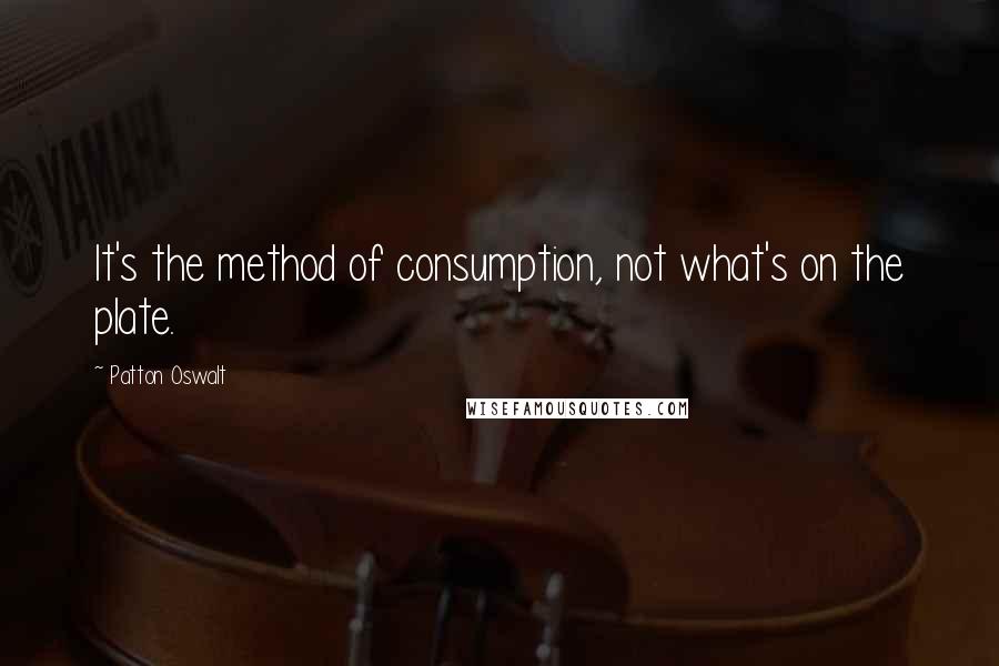 Patton Oswalt Quotes: It's the method of consumption, not what's on the plate.