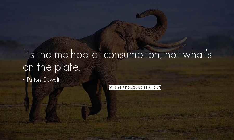 Patton Oswalt Quotes: It's the method of consumption, not what's on the plate.