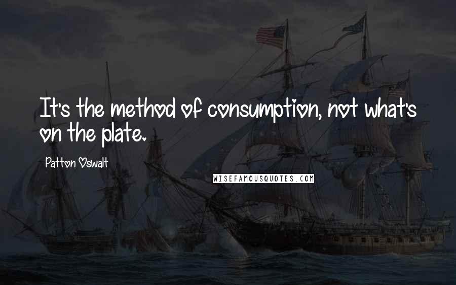 Patton Oswalt Quotes: It's the method of consumption, not what's on the plate.