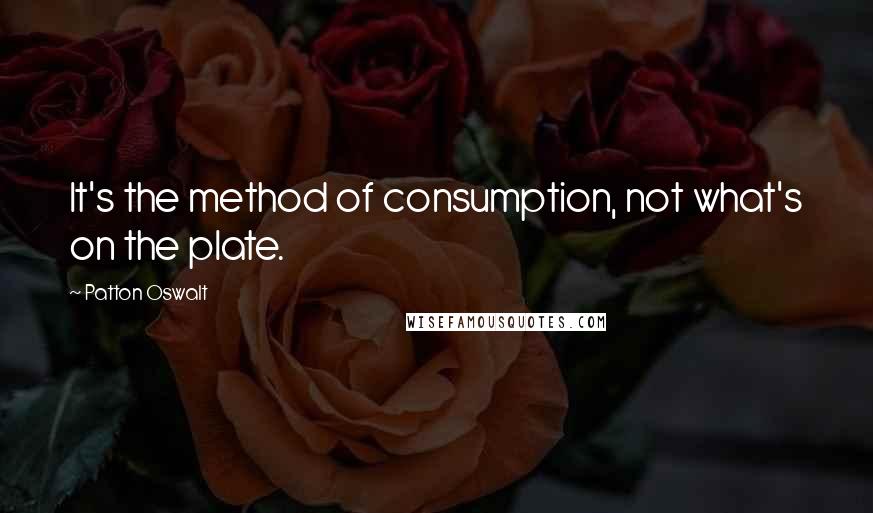 Patton Oswalt Quotes: It's the method of consumption, not what's on the plate.