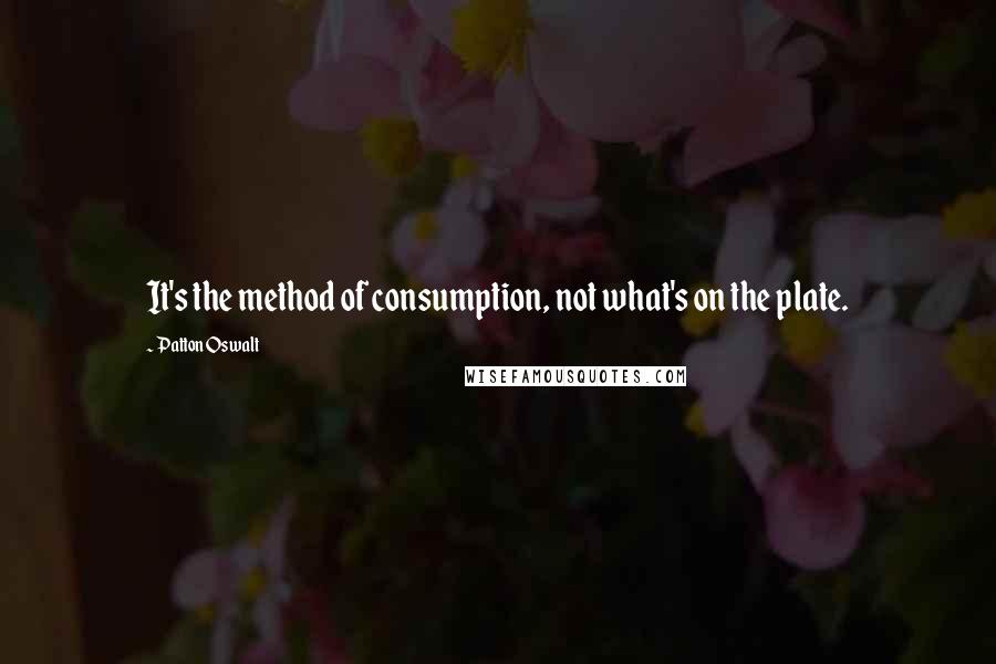 Patton Oswalt Quotes: It's the method of consumption, not what's on the plate.