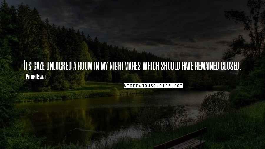 Patton Oswalt Quotes: Its gaze unlocked a room in my nightmares which should have remained closed.